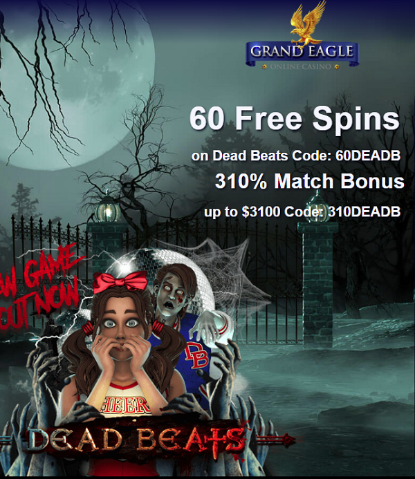 Grand Eagle Casino 60 Free Spins on Dead Beats with No Deposit Bonus Code 60DEADB and a 310% Deposit Match Bonus worth up to $3,100 with Bonus Code 310DEADB
