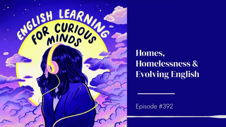 #392 | Homes, Homelessness & Evolving English