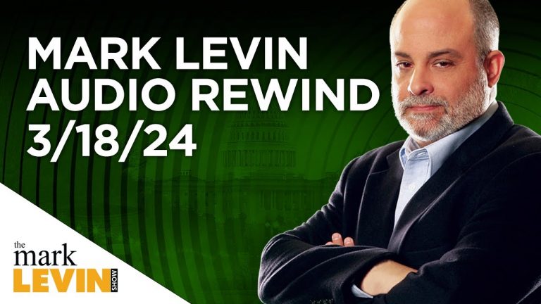 Mark Levin Audio Rewind – 3/18/24