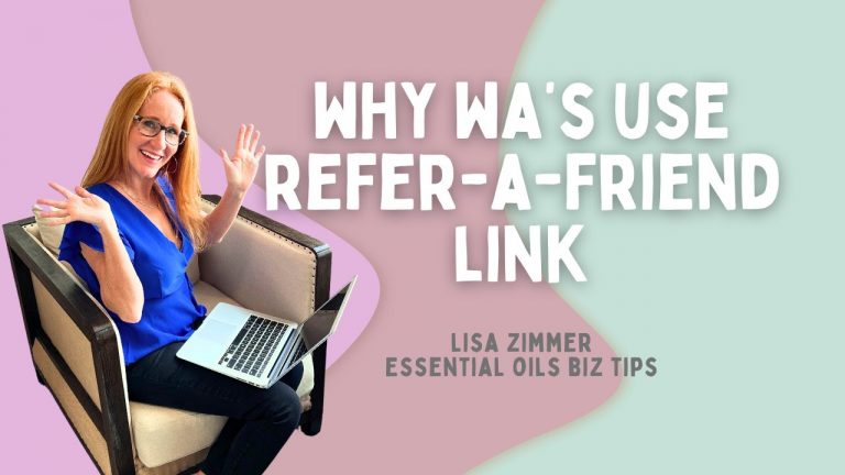 Why WA’s Use Refer-A-Friend Link // Lisa Zimmer Essential Oils Biz Tips