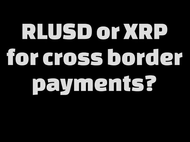 TRUTH REVEALED: XRP vs RLUSD for Cross Border Payments