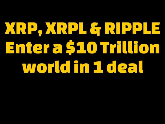 XRP XRPL and RIPPLE make 1 deal and get into a 10 trillion dollar world!