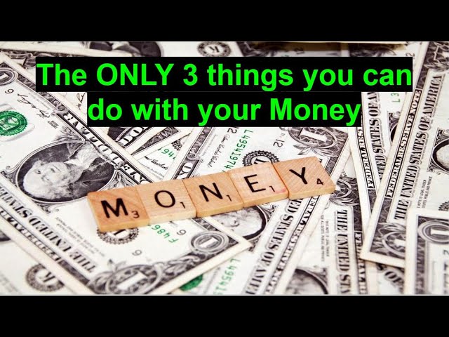 The ONLY 3 things you can do with your money