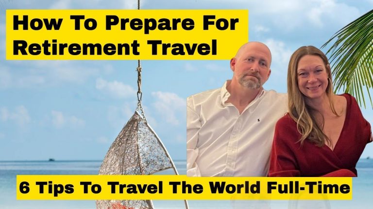 How To Prepare For Retirement Travel – 6 Tips To Slow Travel The World Full-Time.