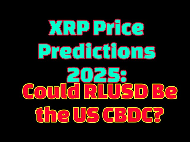 XRP Price Predictions 2025: Could RLUSD Be the US CBDC?